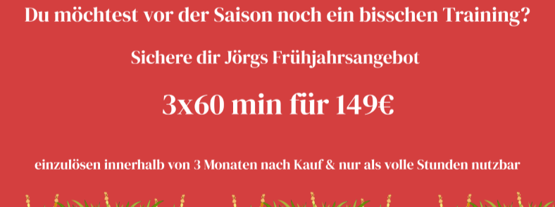 <h3>Frühlingsangebot bei Jörg</h3><p>Sichere Dir jetzt dein Training bei Jörg!</p>
<a href=/quickborn/angebote-und-events/818-winterangebot-bei-joerg>Weiterlesen ...</a>